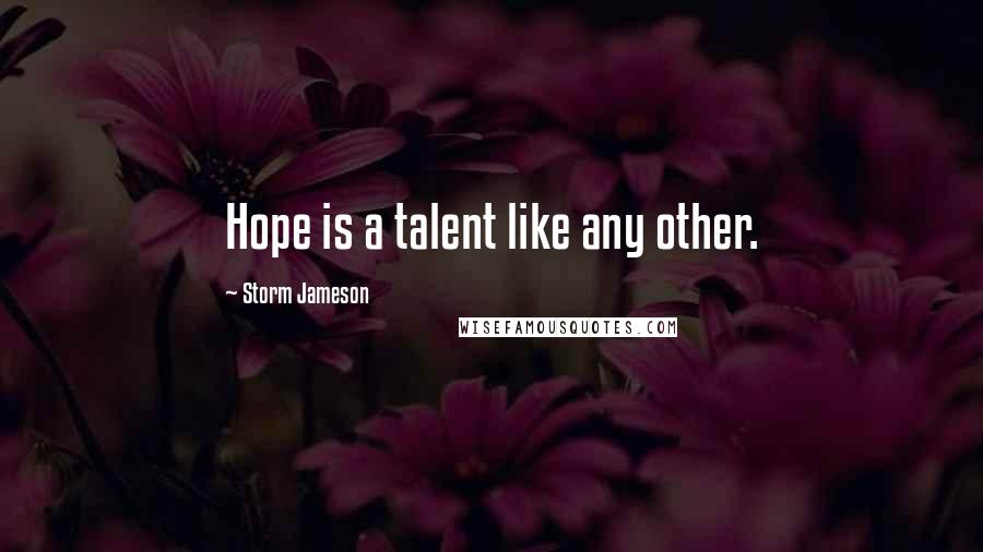 Storm Jameson Quotes: Hope is a talent like any other.