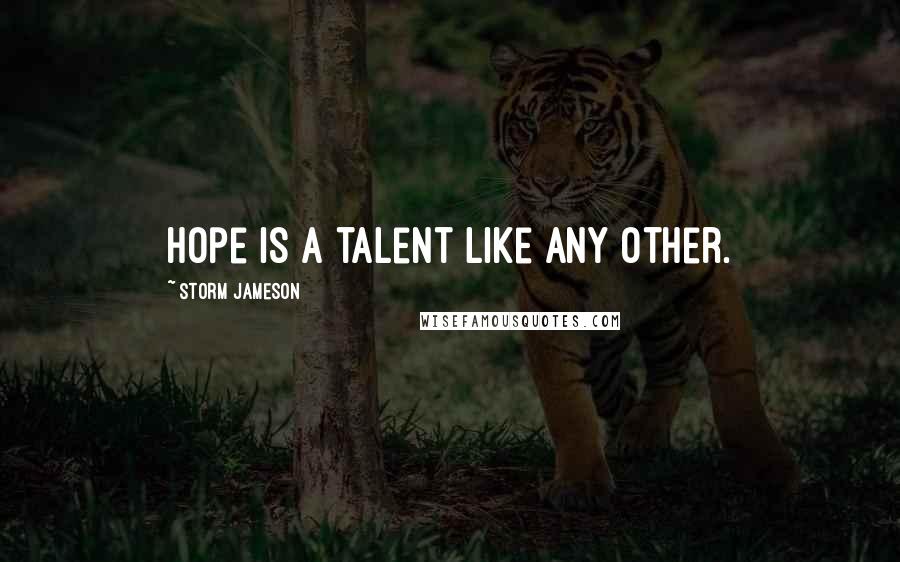 Storm Jameson Quotes: Hope is a talent like any other.