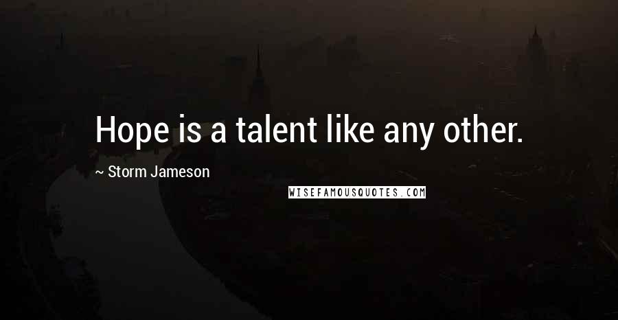 Storm Jameson Quotes: Hope is a talent like any other.