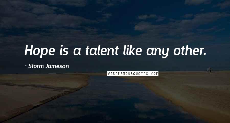 Storm Jameson Quotes: Hope is a talent like any other.