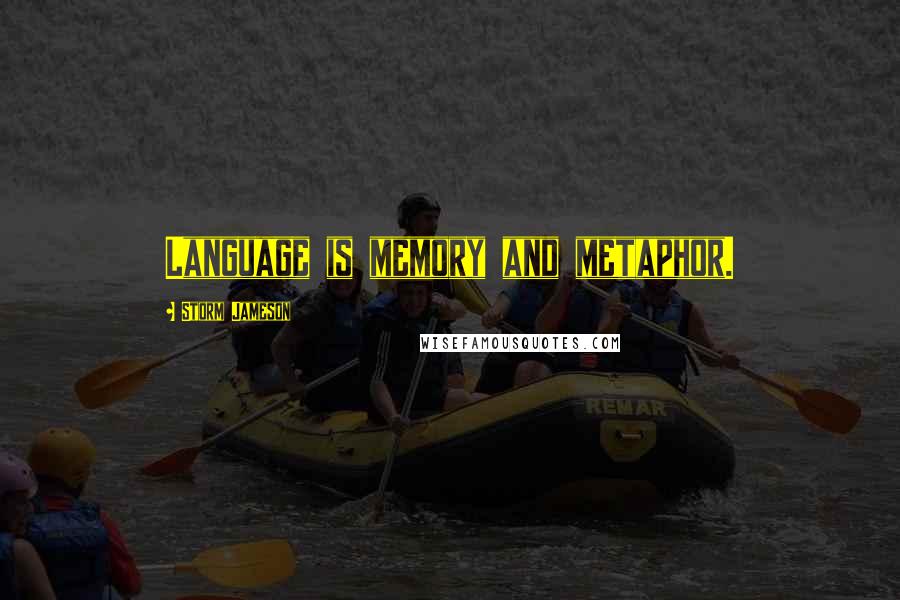 Storm Jameson Quotes: Language is memory and metaphor.