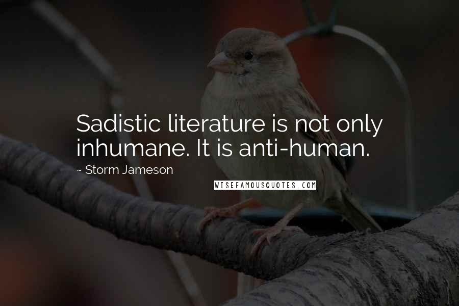 Storm Jameson Quotes: Sadistic literature is not only inhumane. It is anti-human.