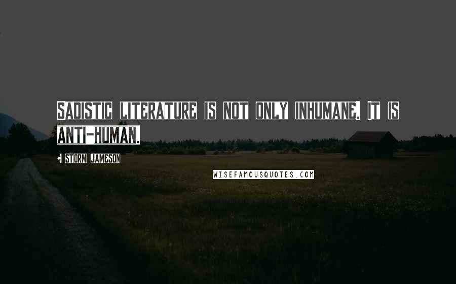 Storm Jameson Quotes: Sadistic literature is not only inhumane. It is anti-human.