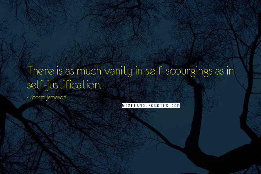 Storm Jameson Quotes: There is as much vanity in self-scourgings as in self-justification.