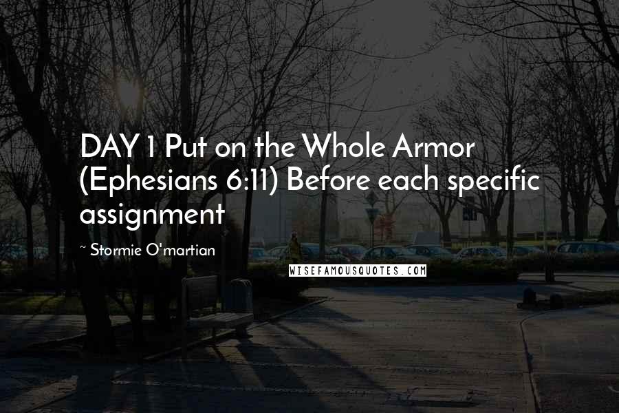 Stormie O'martian Quotes: DAY 1 Put on the Whole Armor (Ephesians 6:11) Before each specific assignment