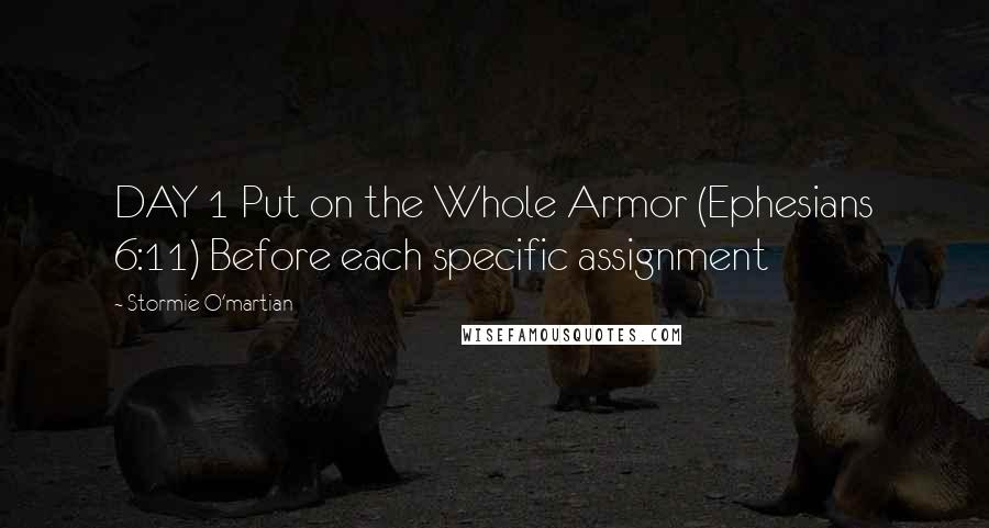 Stormie O'martian Quotes: DAY 1 Put on the Whole Armor (Ephesians 6:11) Before each specific assignment
