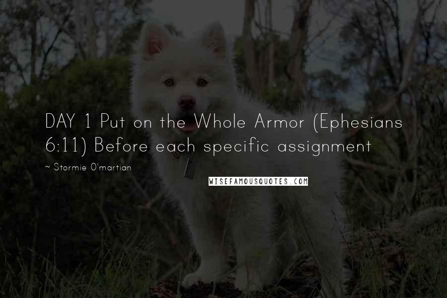 Stormie O'martian Quotes: DAY 1 Put on the Whole Armor (Ephesians 6:11) Before each specific assignment