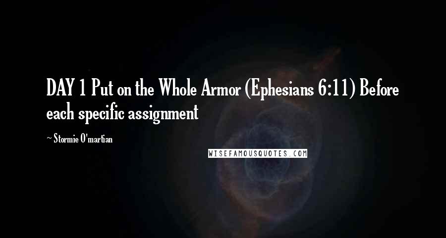 Stormie O'martian Quotes: DAY 1 Put on the Whole Armor (Ephesians 6:11) Before each specific assignment