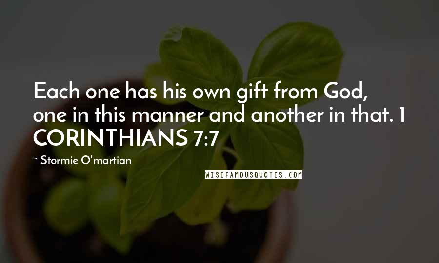Stormie O'martian Quotes: Each one has his own gift from God, one in this manner and another in that. 1 CORINTHIANS 7:7