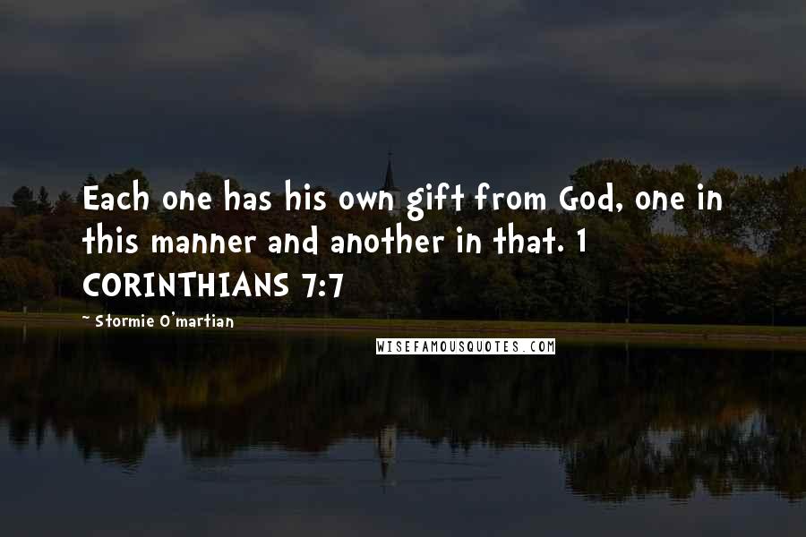Stormie O'martian Quotes: Each one has his own gift from God, one in this manner and another in that. 1 CORINTHIANS 7:7