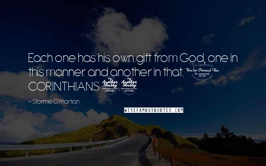 Stormie O'martian Quotes: Each one has his own gift from God, one in this manner and another in that. 1 CORINTHIANS 7:7