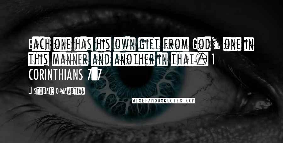 Stormie O'martian Quotes: Each one has his own gift from God, one in this manner and another in that. 1 CORINTHIANS 7:7