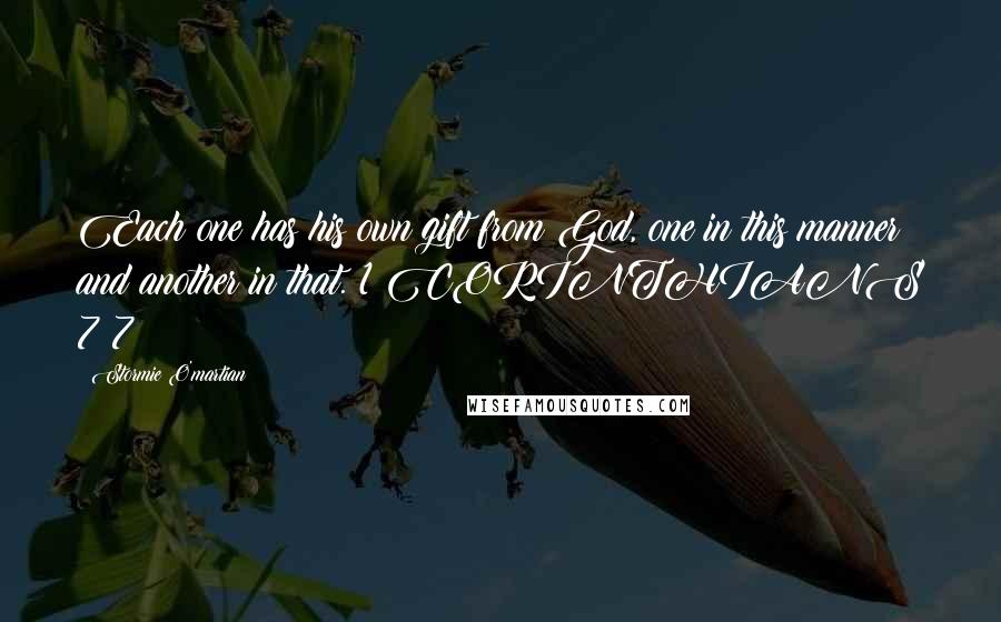Stormie O'martian Quotes: Each one has his own gift from God, one in this manner and another in that. 1 CORINTHIANS 7:7