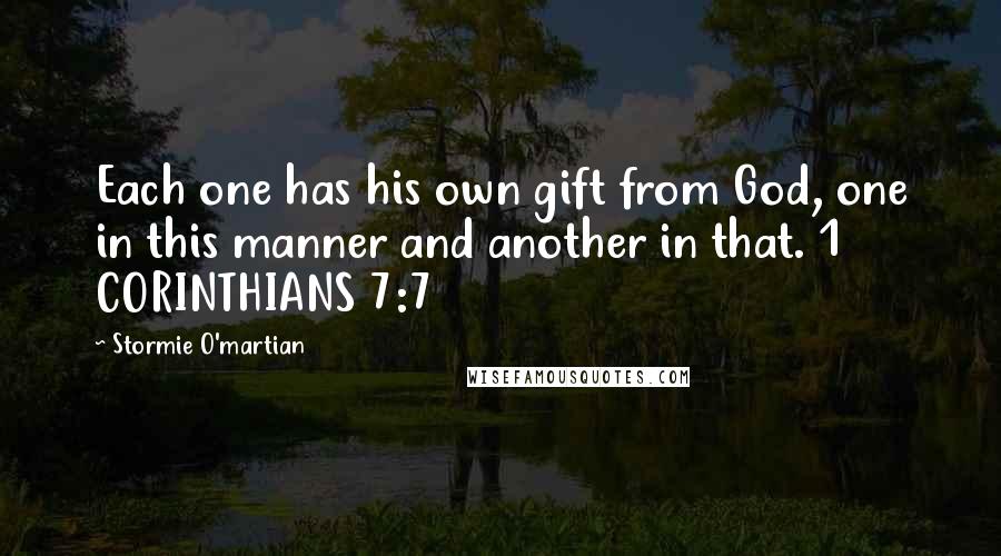 Stormie O'martian Quotes: Each one has his own gift from God, one in this manner and another in that. 1 CORINTHIANS 7:7
