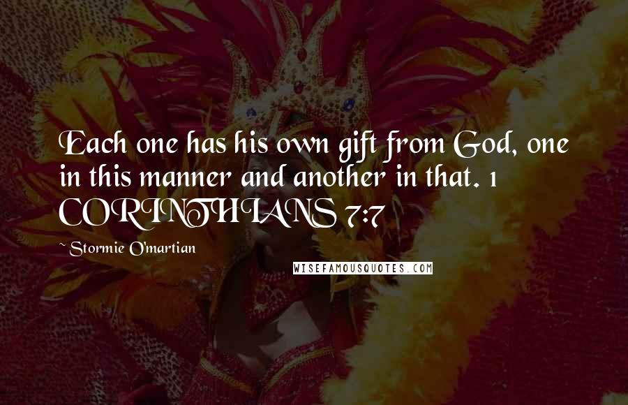 Stormie O'martian Quotes: Each one has his own gift from God, one in this manner and another in that. 1 CORINTHIANS 7:7