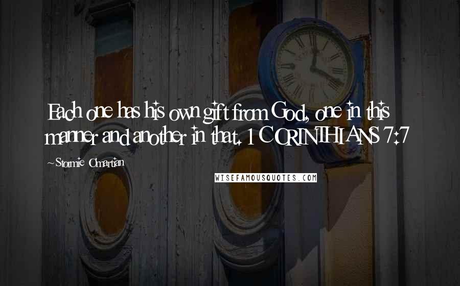 Stormie O'martian Quotes: Each one has his own gift from God, one in this manner and another in that. 1 CORINTHIANS 7:7