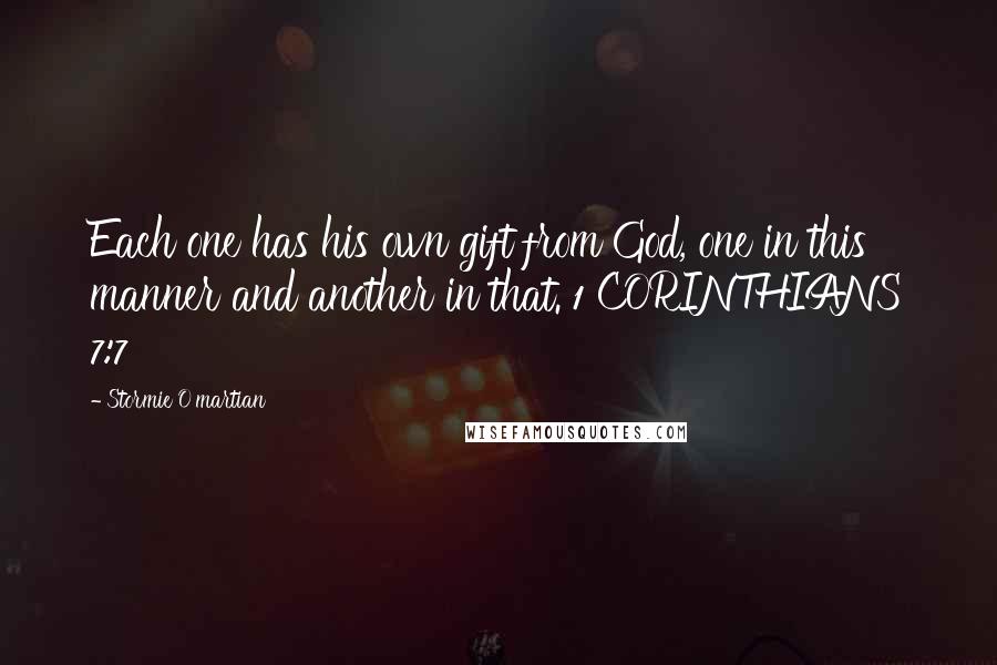 Stormie O'martian Quotes: Each one has his own gift from God, one in this manner and another in that. 1 CORINTHIANS 7:7