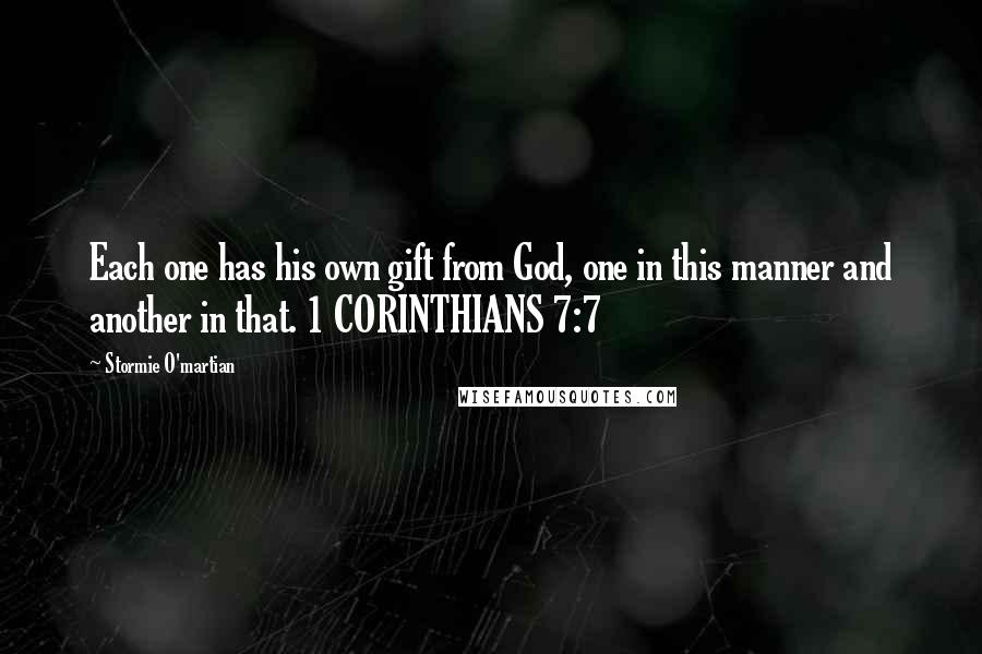 Stormie O'martian Quotes: Each one has his own gift from God, one in this manner and another in that. 1 CORINTHIANS 7:7