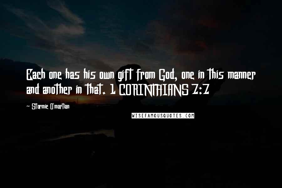 Stormie O'martian Quotes: Each one has his own gift from God, one in this manner and another in that. 1 CORINTHIANS 7:7