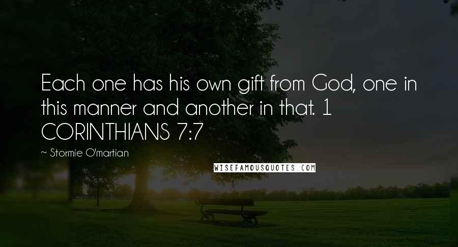 Stormie O'martian Quotes: Each one has his own gift from God, one in this manner and another in that. 1 CORINTHIANS 7:7