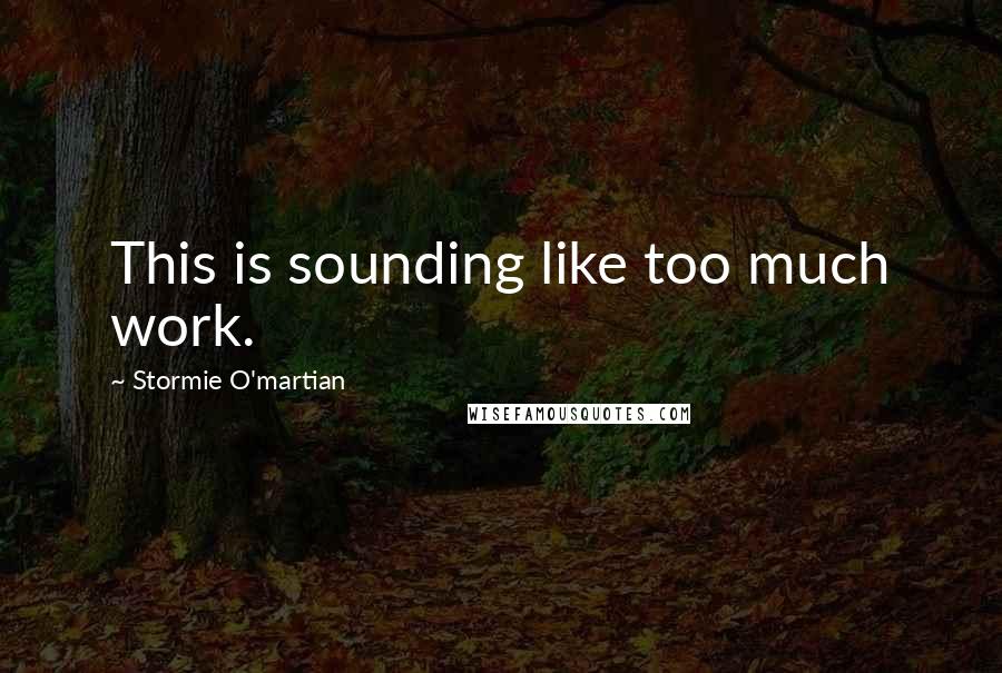 Stormie O'martian Quotes: This is sounding like too much work.