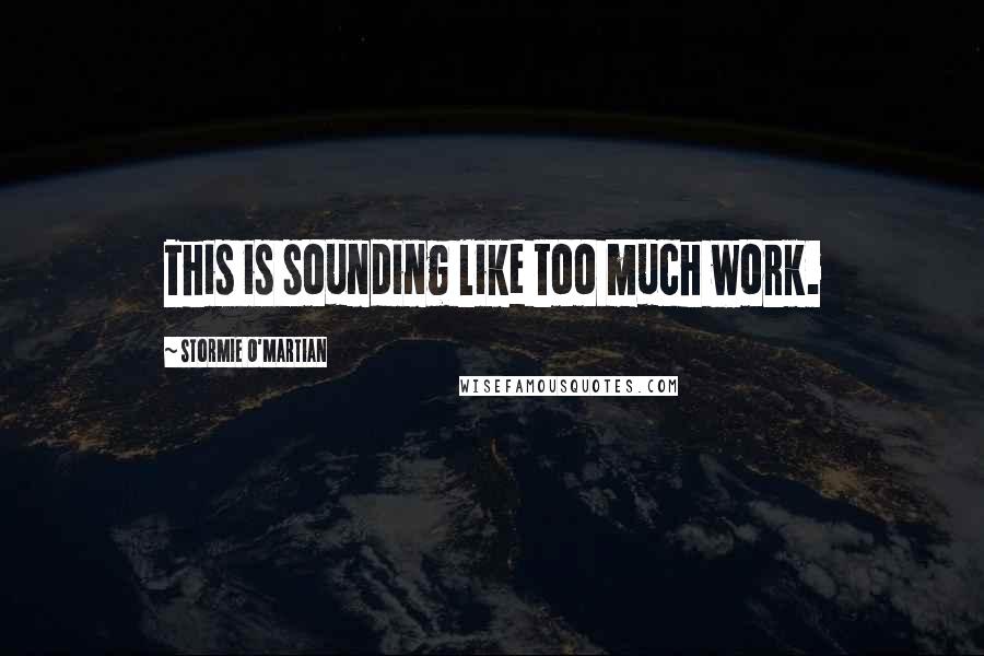 Stormie O'martian Quotes: This is sounding like too much work.