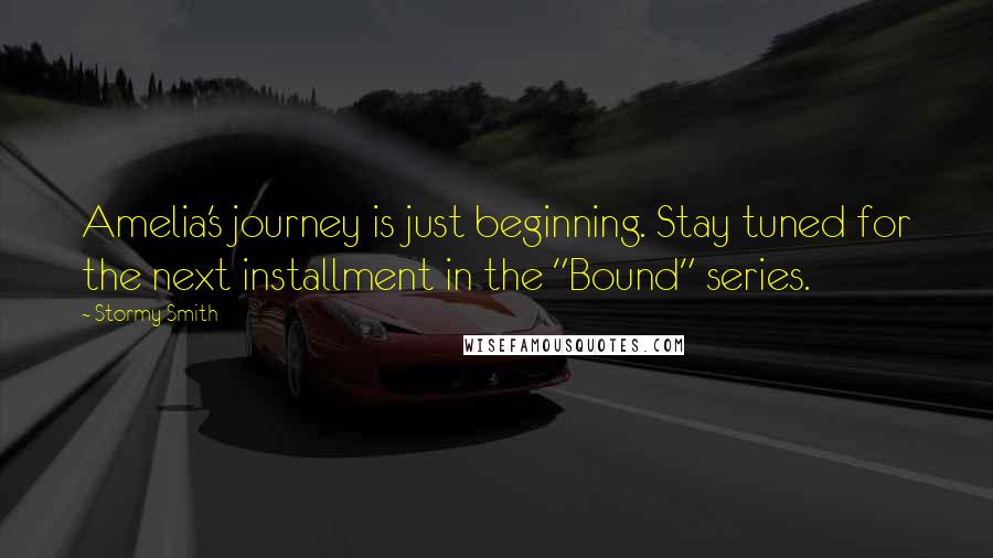 Stormy Smith Quotes: Amelia's journey is just beginning. Stay tuned for the next installment in the "Bound" series.