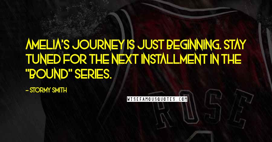 Stormy Smith Quotes: Amelia's journey is just beginning. Stay tuned for the next installment in the "Bound" series.