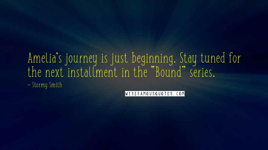 Stormy Smith Quotes: Amelia's journey is just beginning. Stay tuned for the next installment in the "Bound" series.