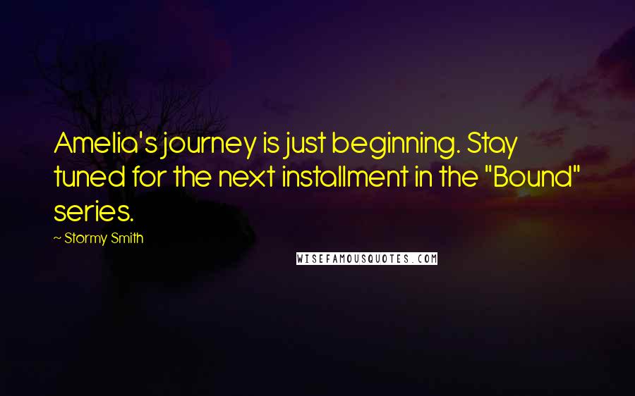 Stormy Smith Quotes: Amelia's journey is just beginning. Stay tuned for the next installment in the "Bound" series.