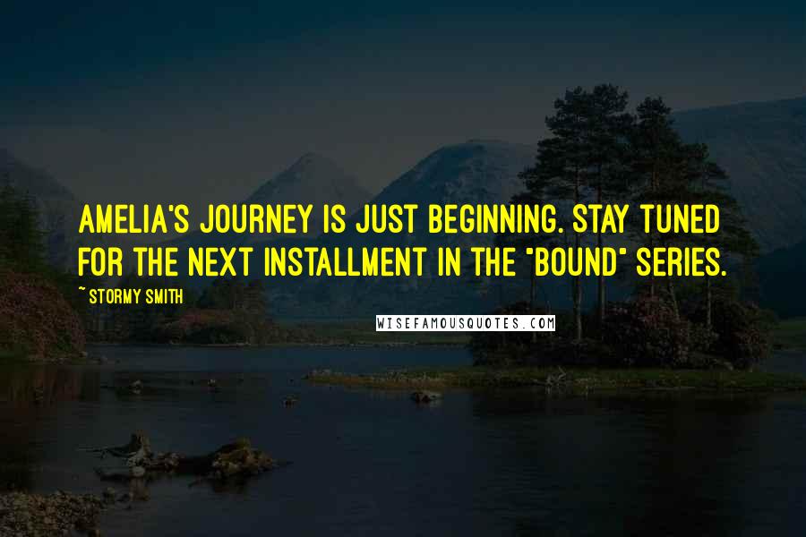 Stormy Smith Quotes: Amelia's journey is just beginning. Stay tuned for the next installment in the "Bound" series.