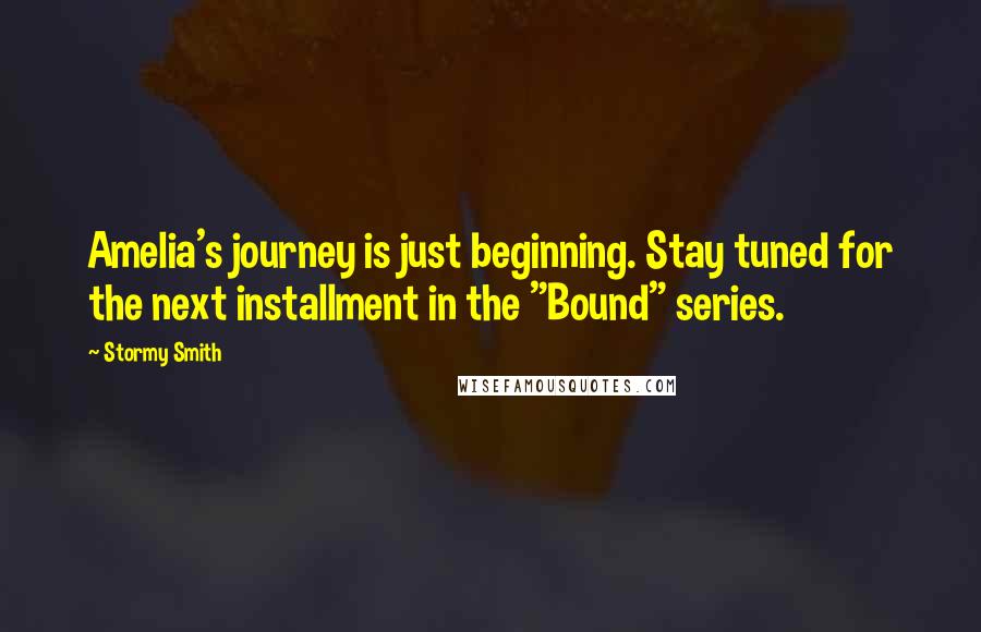 Stormy Smith Quotes: Amelia's journey is just beginning. Stay tuned for the next installment in the "Bound" series.