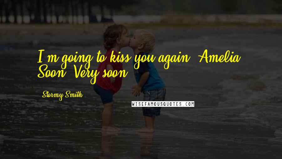 Stormy Smith Quotes: I'm going to kiss you again, Amelia. Soon. Very soon.