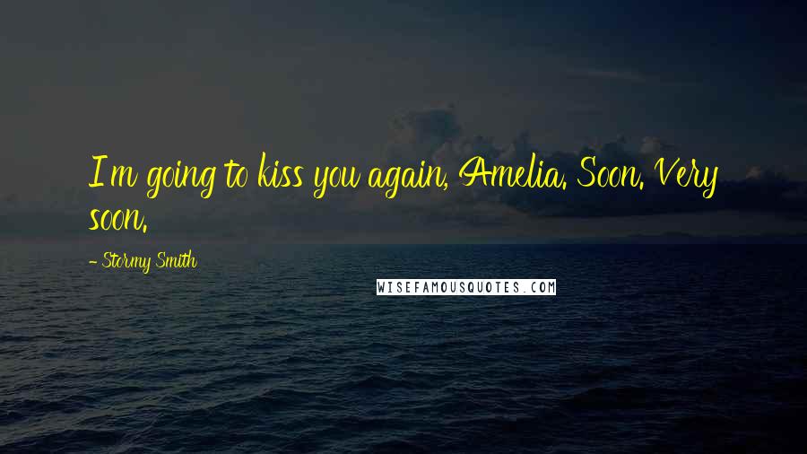 Stormy Smith Quotes: I'm going to kiss you again, Amelia. Soon. Very soon.
