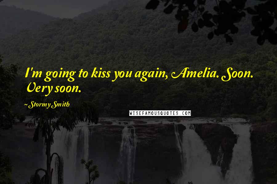 Stormy Smith Quotes: I'm going to kiss you again, Amelia. Soon. Very soon.