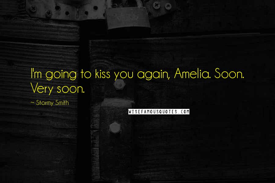 Stormy Smith Quotes: I'm going to kiss you again, Amelia. Soon. Very soon.