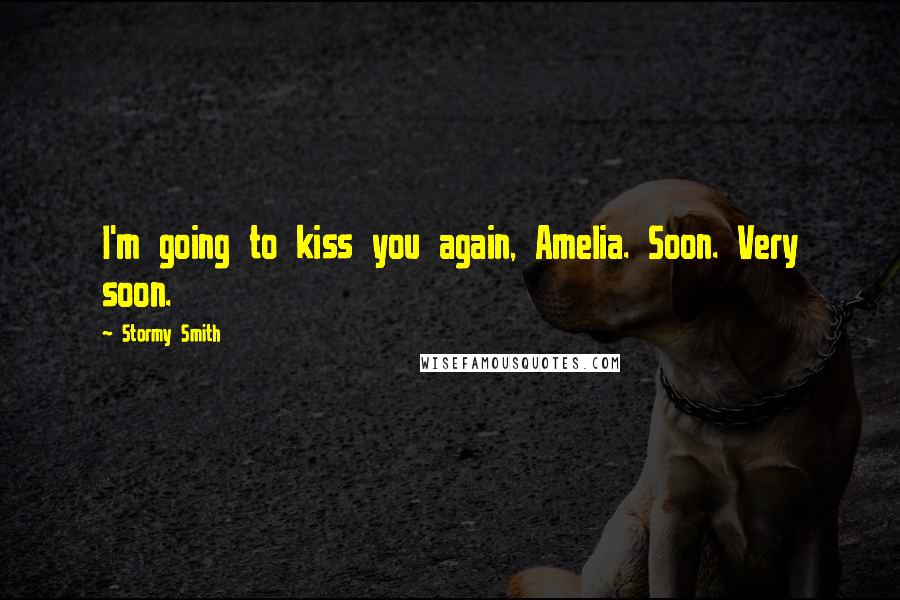 Stormy Smith Quotes: I'm going to kiss you again, Amelia. Soon. Very soon.