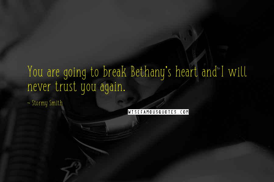 Stormy Smith Quotes: You are going to break Bethany's heart and I will never trust you again.