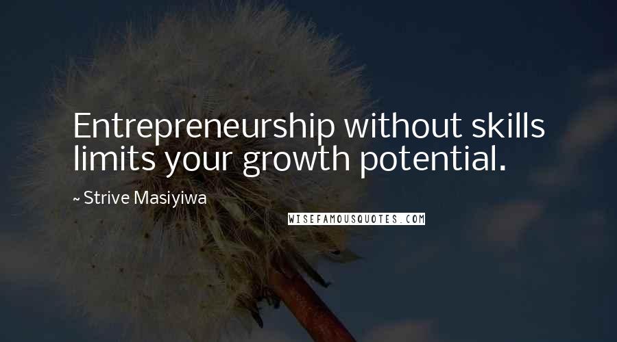 Strive Masiyiwa Quotes: Entrepreneurship without skills limits your growth potential.