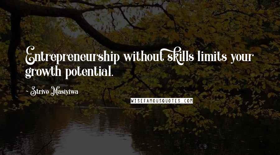 Strive Masiyiwa Quotes: Entrepreneurship without skills limits your growth potential.