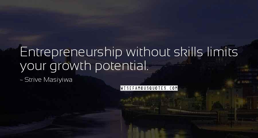 Strive Masiyiwa Quotes: Entrepreneurship without skills limits your growth potential.