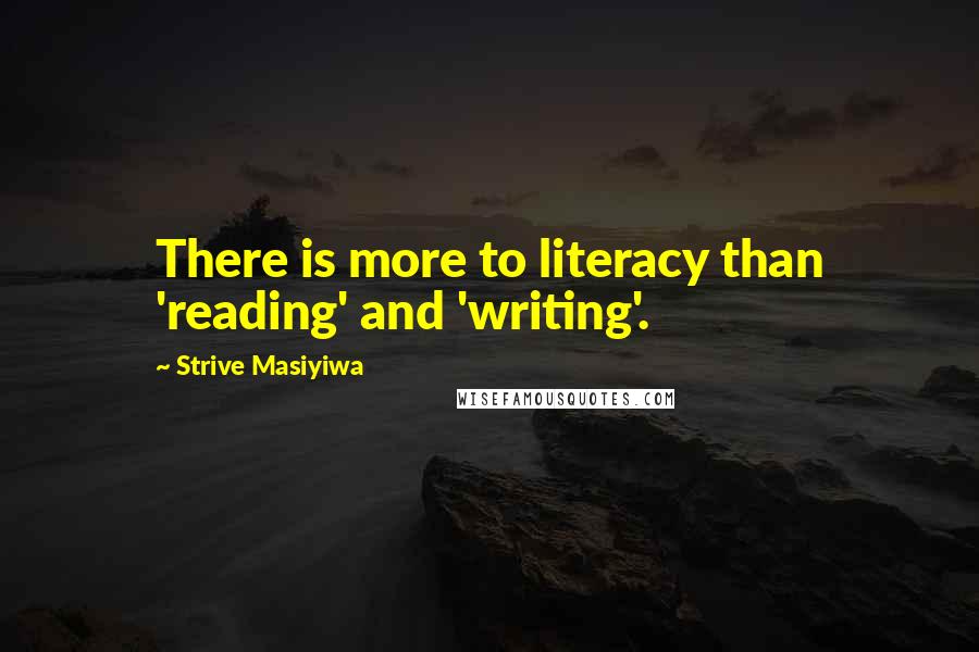 Strive Masiyiwa Quotes: There is more to literacy than 'reading' and 'writing'.