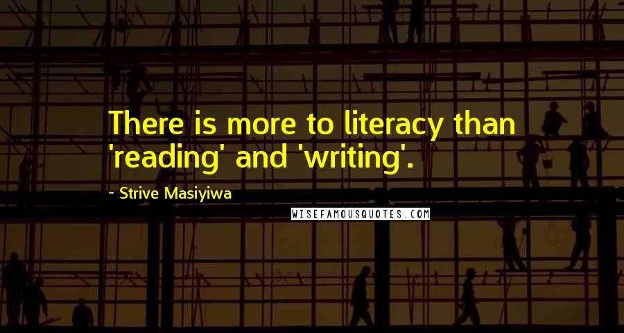 Strive Masiyiwa Quotes: There is more to literacy than 'reading' and 'writing'.