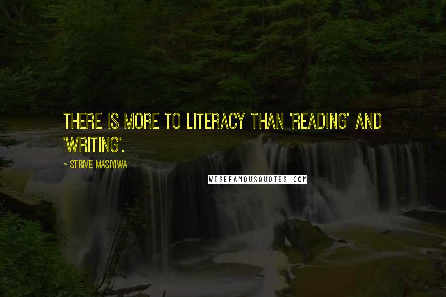 Strive Masiyiwa Quotes: There is more to literacy than 'reading' and 'writing'.