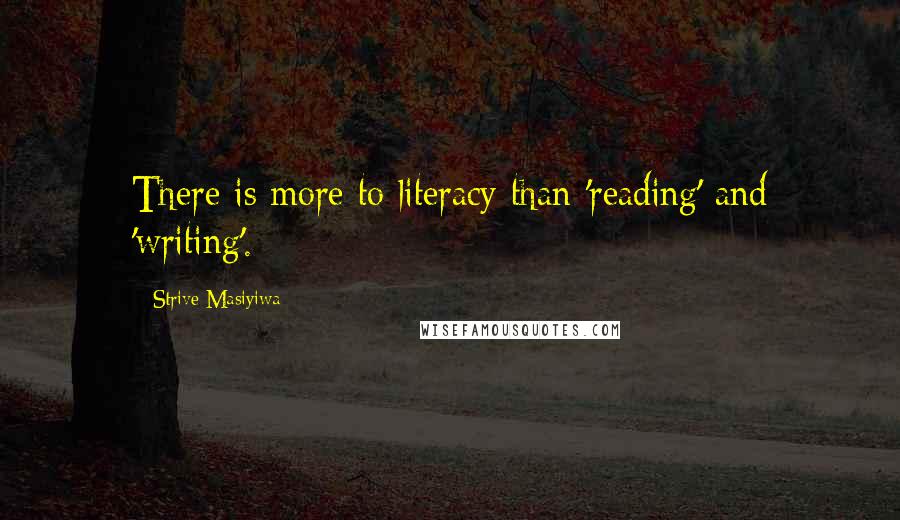 Strive Masiyiwa Quotes: There is more to literacy than 'reading' and 'writing'.