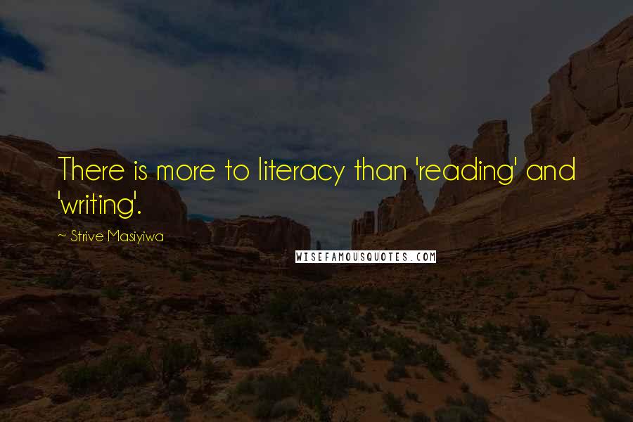 Strive Masiyiwa Quotes: There is more to literacy than 'reading' and 'writing'.