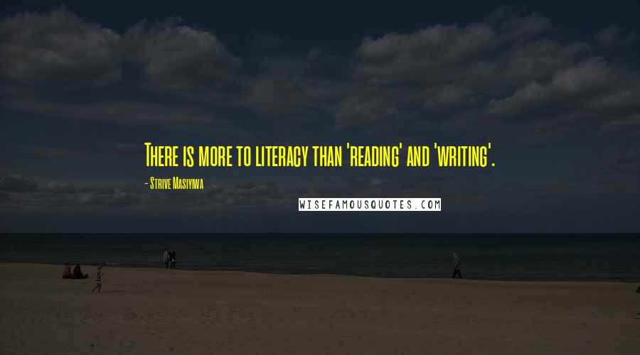 Strive Masiyiwa Quotes: There is more to literacy than 'reading' and 'writing'.