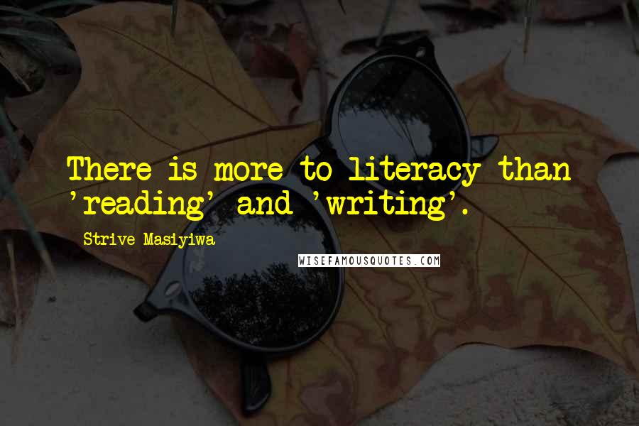 Strive Masiyiwa Quotes: There is more to literacy than 'reading' and 'writing'.