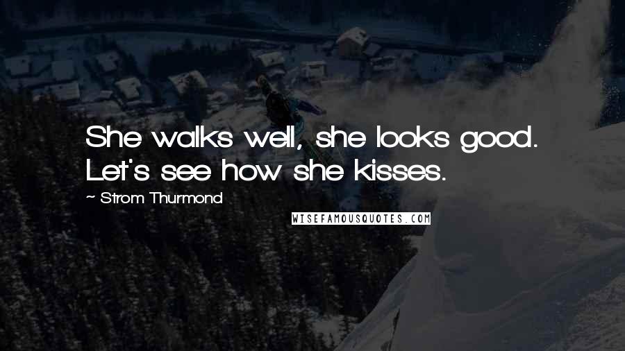 Strom Thurmond Quotes: She walks well, she looks good. Let's see how she kisses.