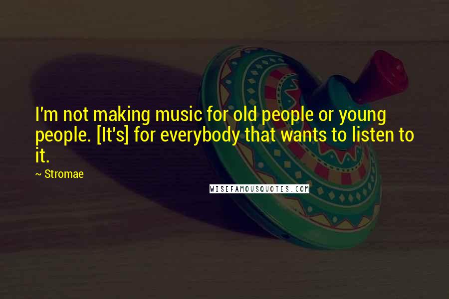 Stromae Quotes: I'm not making music for old people or young people. [It's] for everybody that wants to listen to it.